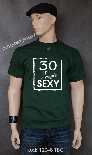 koszulka męska 30 LAT I CIĄGLE SEXY kolor butelkowy zielony