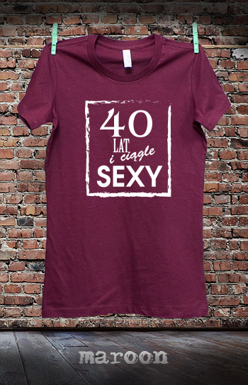 koszulka damska 40 LAT I CIĄGLE SEXY kolor maroon