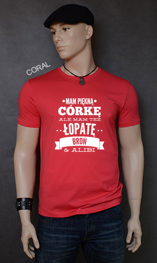 koszulka męska MAM PIĘKNĄ CÓRKĘ ALE MAM TEŻ ŁOPATĘ BROŃ I ALIBI kolor coral