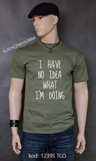 koszulka męska I HAVE NO IDEA WHAT I'M DOING kolor klasyczna oliwka