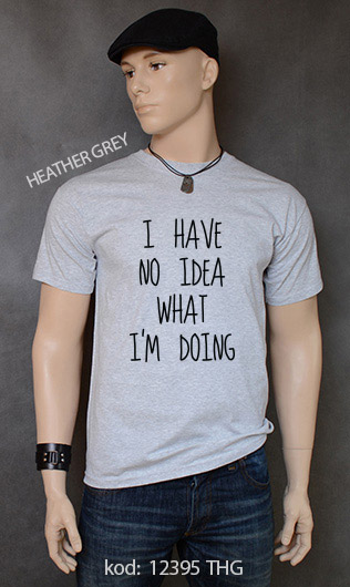 koszulka męska I HAVE NO IDEA WHAT I'M DOING kolor heather grey