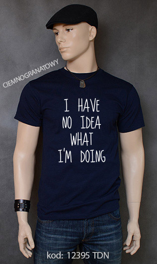 koszulka męska I HAVE NO IDEA WHAT I'M DOING kolor ciemnogranatowy