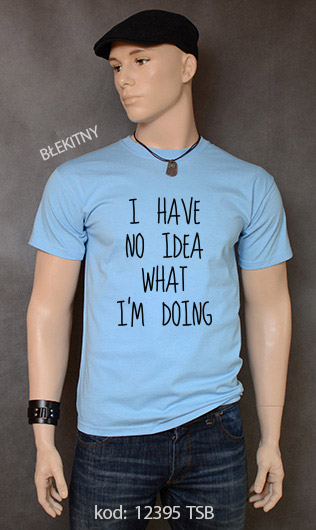 koszulka męska I HAVE NO IDEA WHAT I'M DOING kolor błękitny