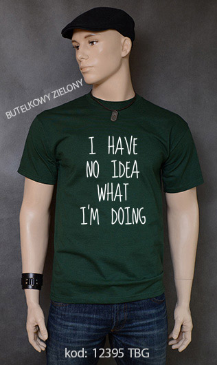 koszulka męska I HAVE NO IDEA WHAT I'M DOING kolor butelkowy zielony