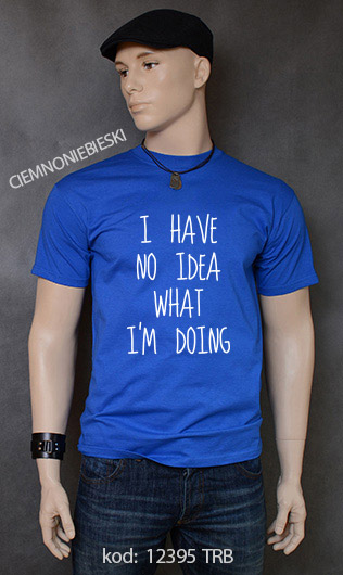koszulka męska I HAVE NO IDEA WHAT I'M DOING kolor ciemnoniebieski